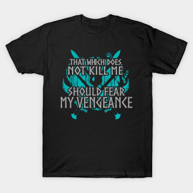 that which does not kill me, should fear my vengeance - shieldmaiden T-Shirt by FandomizedRose